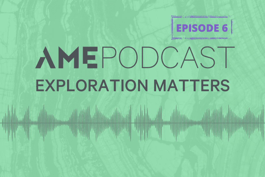 AME Podcast: Exploration Matters Episode 6